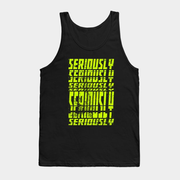 Seriously Tank Top by Insomnia_Project